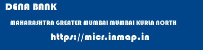 DENA BANK  MAHARASHTRA GREATER MUMBAI MUMBAI KURLA NORTH  micr code